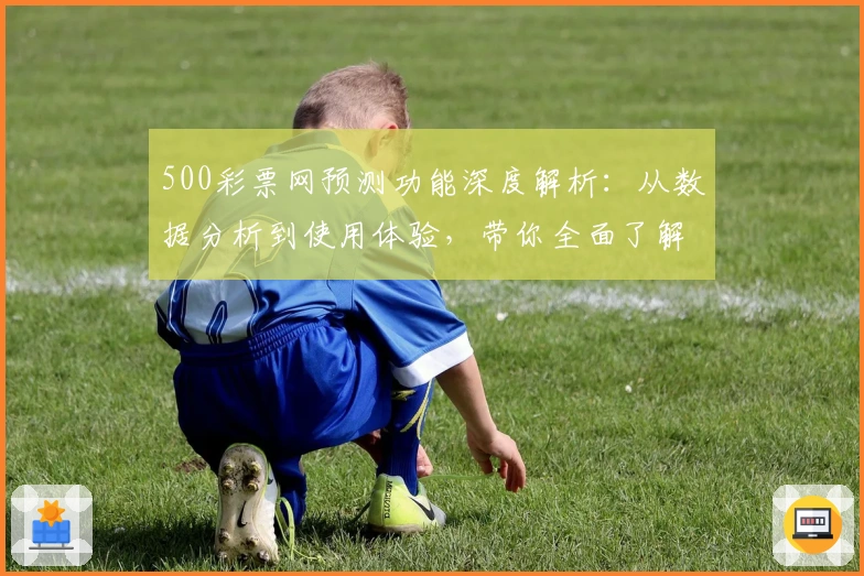 500彩票网预测功能深度解析：从数据分析到使用体验，带你全面了解核心亮点