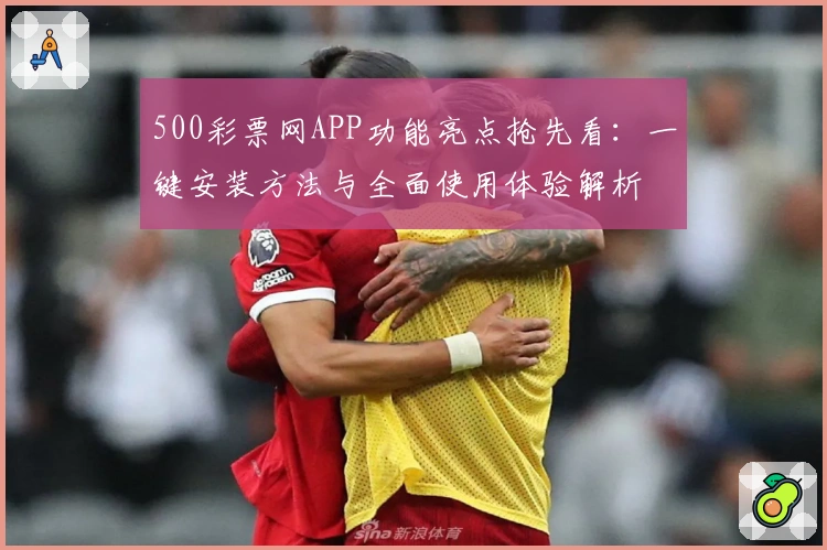 500彩票网APP功能亮点抢先看：一键安装方法与全面使用体验解析